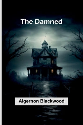 The Damned by Blackwood, Algernon