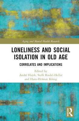 Loneliness and Social Isolation in Old Age: Correlates and Implications by Hajek, André