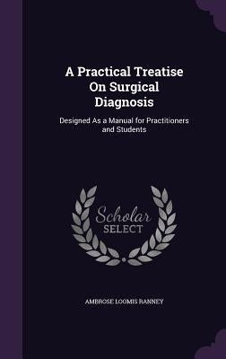 A Practical Treatise On Surgical Diagnosis: Designed As a Manual for Practitioners and Students by Ranney, Ambrose Loomis