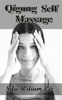 Qigong Meridian Self Massage: Complete Program for Improved Health, Pain Annihilation, and Swift Healing by Lee, William