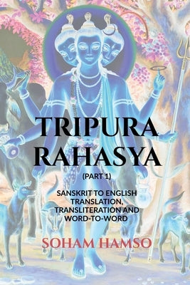 Tripura Rahasya: (Part 1) Sanskrit to English Translation, Transliteration and Word-To-Word by Soham Hamso