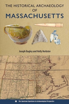 The Historical Archaeology of Massachusetts by Bagley, Joseph