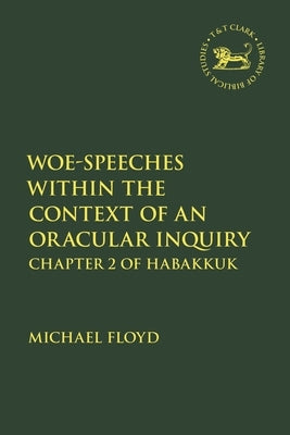 Woe-Speeches within the Context of an Oracular Inquiry: Chapter 2 of Habakkuk by Floyd, Michael
