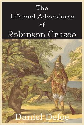 The Life and Adventures of Robinson Crusoe by Defoe, Daniel