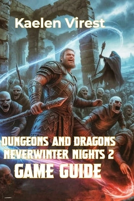 Dungeons and Dragons Neverwinter Nights 2 Game Guide: Strategies, Secrets, and Tips to Conquer the Forgotten Realms by Virest, Kaelen