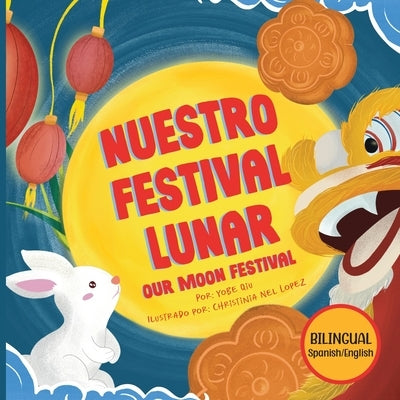 Nuestro Festival Lunar, Our Moon Festival Bilingual Edition: Celebrating Moon Festival in Asian Communities by Qiu, Yobe