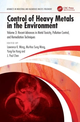 Control of Heavy Metals in the Environment: Recent Advances in Metal Toxicity, Pollution Control, and Remediation Techniques by Wang, Lawrence K.