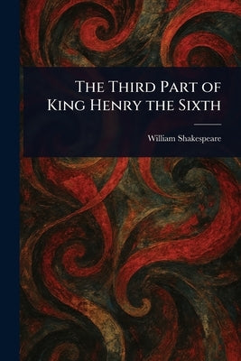 The Third Part of King Henry the Sixth by Shakespeare, William