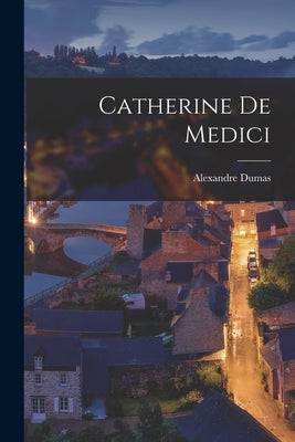 Catherine De Medici by Dumas, Alexandre