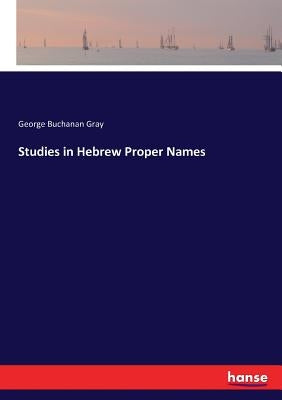 Studies in Hebrew Proper Names by Gray, George Buchanan
