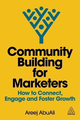 Community Building for Marketers: How to Connect, Engage and Foster Growth by Abuali, Areej