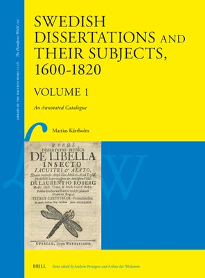 Swedish Dissertations and Their Subjects, 1600-1820 (Volume One): An Annotated Catalogue by K?rrholm, Mattias