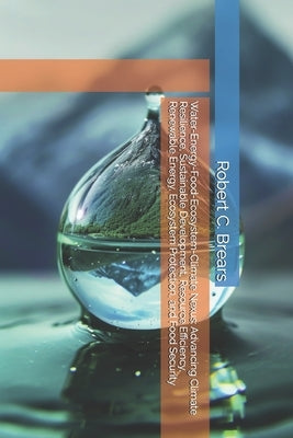 Water-Energy-Food-Ecosystem-Climate Nexus: Advancing Climate Resilience, Sustainable Development, Resource Efficiency, Renewable Energy, Ecosystem Pro by Brears, Robert C.