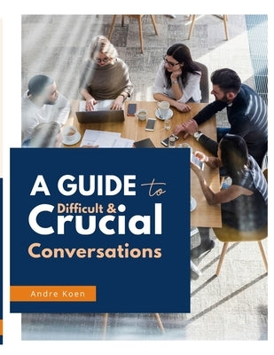 Difficult and Crucial Conversations by Koen, Andre