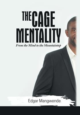 The Cage Mentality: From the Mind to the Mountaintop by Mangwende, Edgar