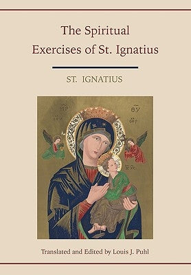 Spiritual Exercises of St. Ignatius. Translated and edited by Louis J. Puhl by St Ignatius