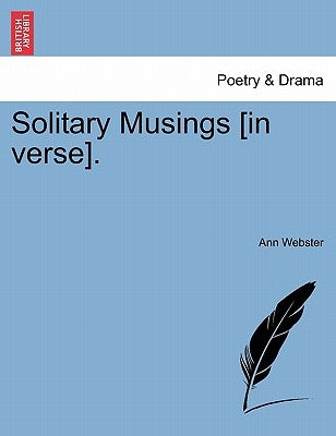 Solitary Musings [In Verse]. by Webster, Ann