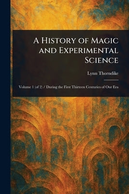 A History of Magic and Experimental Science by Thorndike, Lynn
