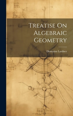 Treatise On Algebraic Geometry by Lardner, Dionysius