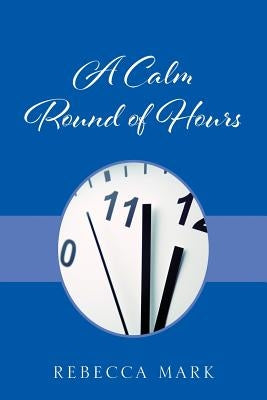A Calm Round of Hours by Mark, Rebecca