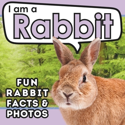 I am a Rabbit: A Children's Book with Fun and Educational Animal Facts with Real Photos! by Brains, Active