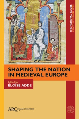 Shaping the Nation in Medieval Europe by Symes, Carol