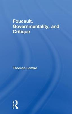 Foucault, Governmentality, and Critique by Lemke, Thomas