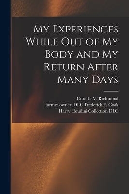 My Experiences While out of My Body and My Return After Many Days by Richmond, Cora L. V. (Cora Linn Victo
