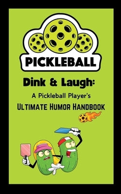 Dink & Laugh: A Pickleball Player's Ultimate Humor Handbook - Pickleball Player Gifts: Hilarious Jokes, Excuses, and Fun Facts for E by Press, Jb
