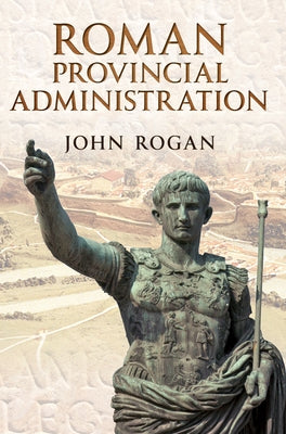 Roman Provincial Administration by Rogan, John