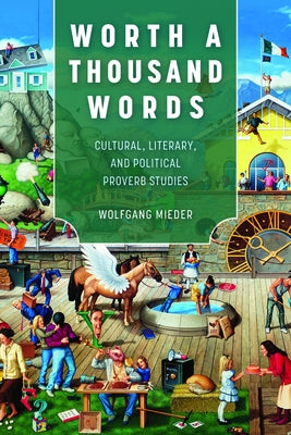 Worth a Thousand Words: Cultural, Literary, and Political Proverb Studies by Mieder, Wolfgang
