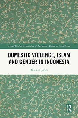 Domestic Violence, Islam and Gender in Indonesia by Jones, Balawyn