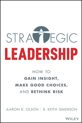 Leading with Strategic Thinking: Four Ways Effective Leaders Gain Insight, Drive Change, and Get Results by Olson, Aaron K.