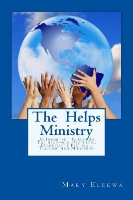 The Helps Ministry: ...as important to God as the apostolic, prophetic, past by Elekwa, Mary
