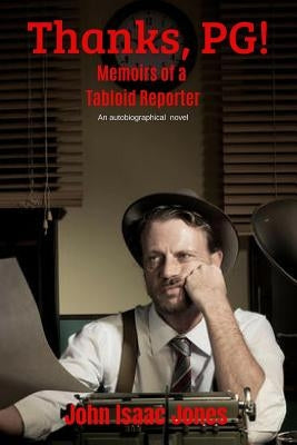 Thanks, PG!: Memoirs of a Tabloid Reporter by Jones, John Isaac