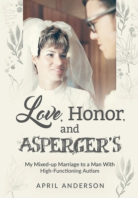 Love, Honor, and Asperger's: My Mixed-up Marriage to a Man With High-Functioning Autism by Anderson, April