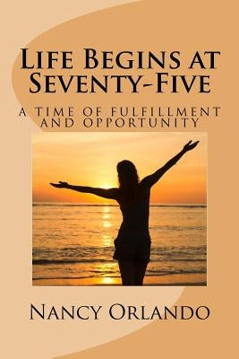 Life Begins at Seventy-Five by Orlando, Nancy