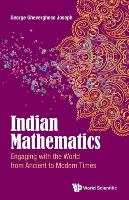 Indian Mathematics: Engaging with the World from Ancient to Modern Times by Joseph, George Gheverghese