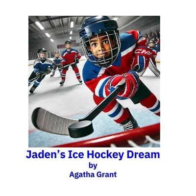 Jaden's Ice Hockey Dream by Grant, Agatha