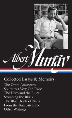Albert Murray: Collected Essays & Memoirs (Loa #284): The Omni-Americans / South to a Very Old Place / The Hero and the Blues / Stomping the Blues / T by Murray, Albert