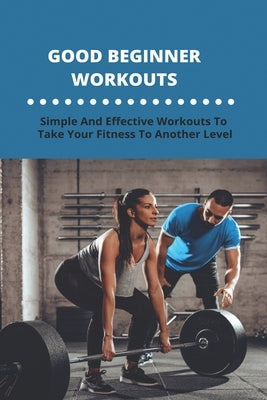Good Beginner Workouts: Simple And Effective Workouts To Take Your Fitness To Another Level: Beginner Ab Workouts by Giffen, Emerson