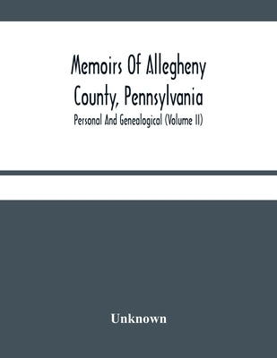 Memoirs Of Allegheny County, Pennsylvania; Personal And Genealogical (Volume Ii) by Unknown