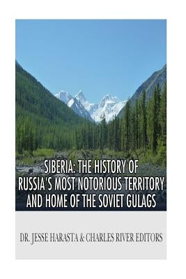 Siberia: The History of Russia's Most Notorious Territory and Home of the Soviet Gulags by Harasta, Jesse