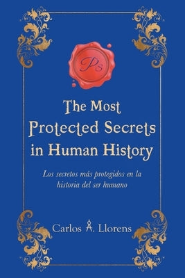 The Most Protected Secrets in Human History: Los secretos m疽 protegidos en la historia del ser humano by Llorens, Carlos a.