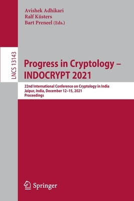 Progress in Cryptology - Indocrypt 2021: 22nd International Conference on Cryptology in India, Jaipur, India, December 12-15, 2021, Proceedings by Adhikari, Avishek