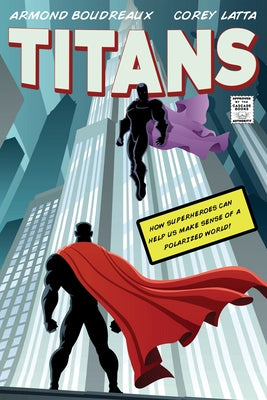 Titans: How Superheroes Can Help Us Make Sense of a Polarized World by Boudreaux, Armond