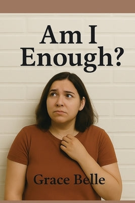 Am I Enough?: A Journey Through Shame, Fear, and Self-Compassion Toward Wholeness by Belle, Grace