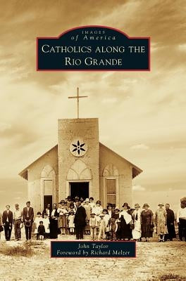 Catholics Along the Rio Grande by Taylor, John