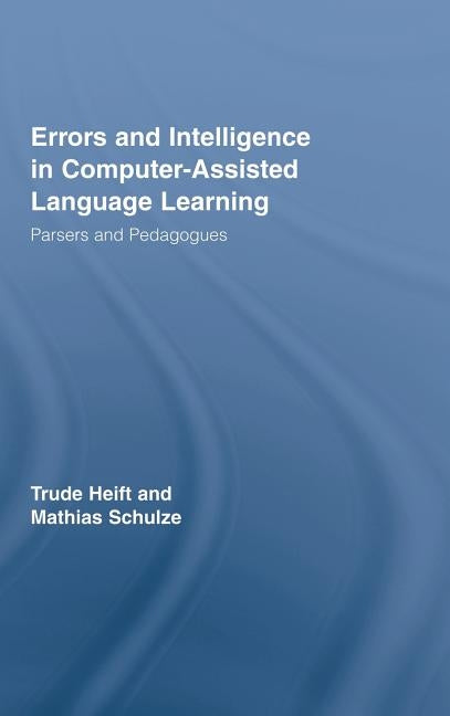 Errors and Intelligence in Computer-Assisted Language Learning: Parsers and Pedagogues by Heift, Trude