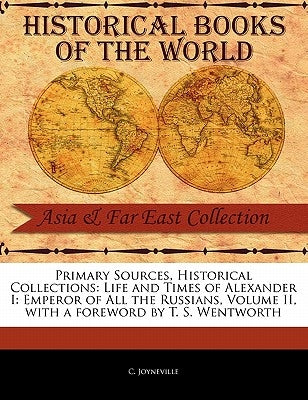 Life and Times of Alexander I: Emperor of All the Russians, Volume II by Joyneville, C.